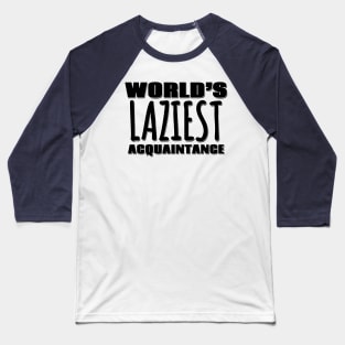 World's Laziest Acquaintance Baseball T-Shirt